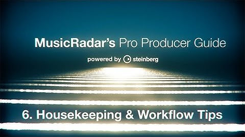 Pro producer guide, part 6: housekeeping and workflow tips