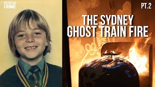 Exposed: The Sydney Ghost Train Fire PART 2 | Australian Crime