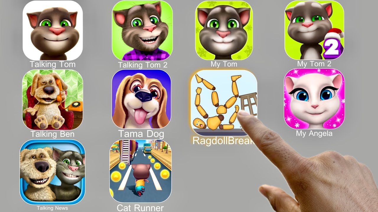 Talking Tom,Ragdoll Break,My Angela,Talking News,Cat Runner,Talking Tom2,My Tom,Talking Ben,Tama Dog