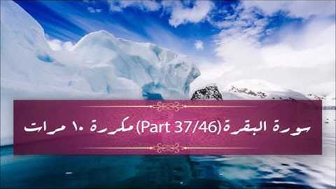 Surah Al- Baqarah (part 37/46) repeated 10 times - سورة البقرة (part 37/46) مكررة 10 مرات