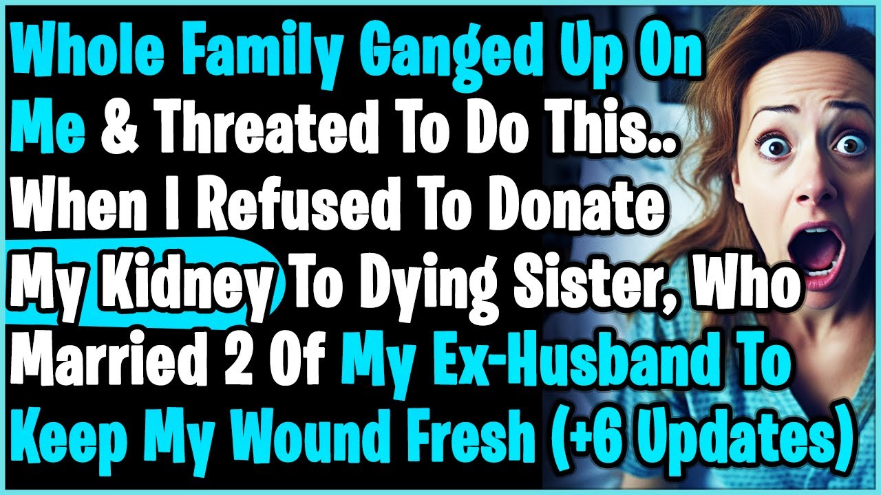 Sister Ruined My Marriage & Wed 2 Of My Ex-Husband Is Now Drying & Begging Me To Donate My Kidney
