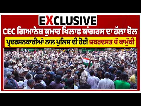 Exclusive:CEC ਗਿਆਨੇਸ਼ ਕੁਮਾਰ ਖਿਲਾਫ ਕਾਂਗਰਸ ਦਾ ਹੱਲਾ ਬੋਲ,ਪ੍ਰਦਰਸ਼ਨਕਾਰੀਆਂ ਨਾਲ ਪੁਲਿਸ ਦੀ ਹੋਈ ਜ਼ਬਰਦਸਤ ਧੱਕਾਮੁੱਕੀ