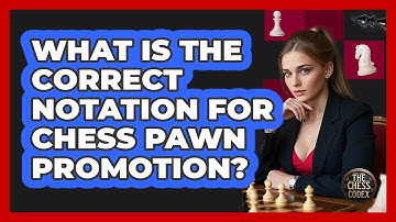 What Is The Correct Notation For Chess Pawn Promotion? - The Chess Codex