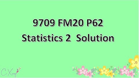 9709/62/F/M/20 CAIE A-level Statistics 2 Solution