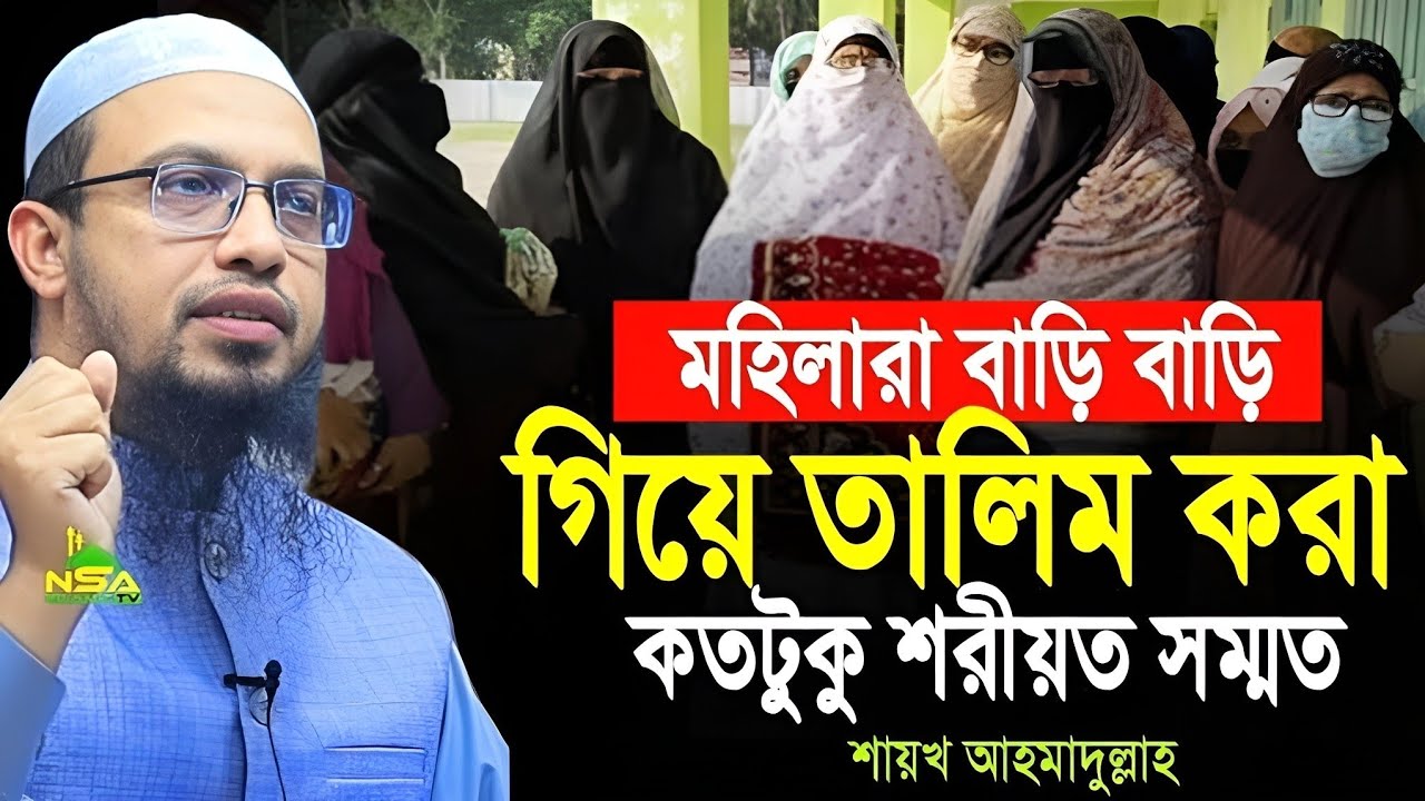 মহিলাদের বাড়ি বাড়ি গিয়ে তালিম করা কি শরীয়া সম্মত | শায়খ আহমাদুল্লাহ হাফিঃ