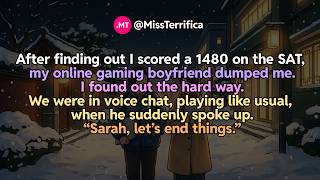 After finding out I scored a 1480 on the SAT, my online gaming boyfriend dumped me...