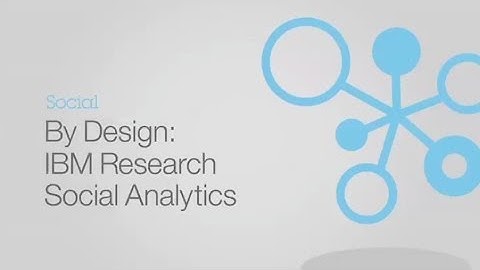 By Design: IBM Research Social Analytics
