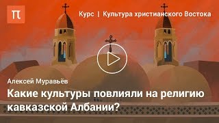 Христианская культура кавказской Албании - Алексей Муравьёв