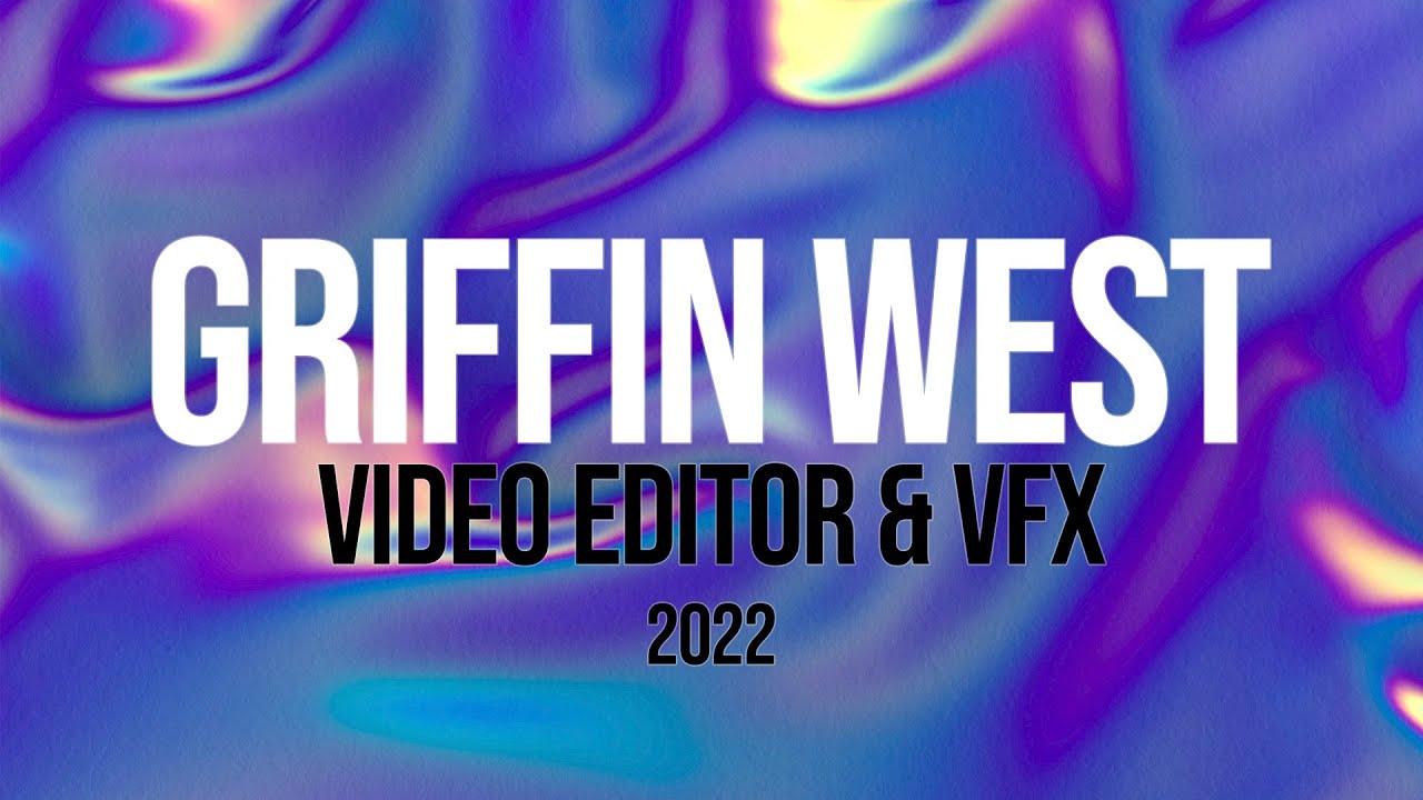 Griffin West | Video Editor & VFX Reel 2022