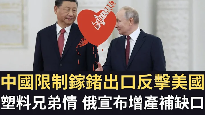 中俄塑料兄弟情！中國限制鎵鍺出口反擊美國 慘遭俄羅斯打臉！俄宣布增產補缺口！（2023/07/09） - 天天要聞