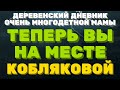 ДЕРЕВЕНСКИЙ ДНЕВНИК очень многодетной мамы\ Мать героиня\Остановитесь! теперь ВЫ на месте Кобляковой