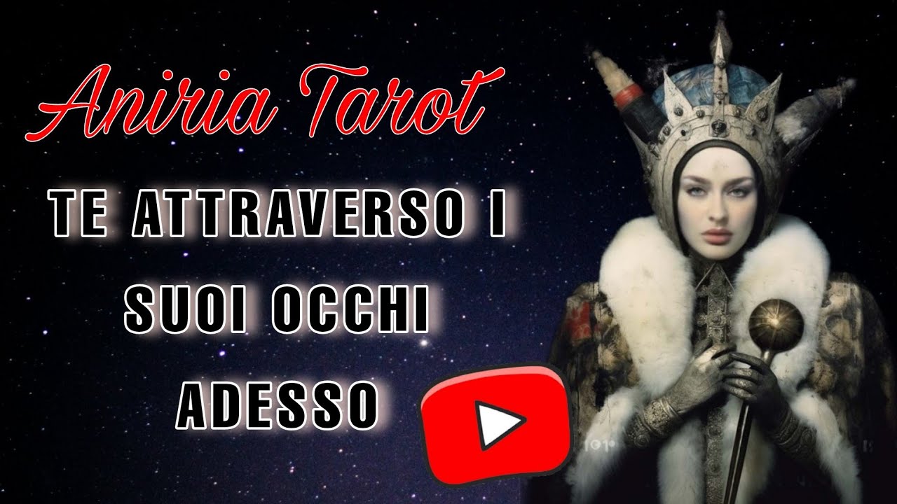 TE ATTRAVERSO I  SUOI OCCHI ADESSO  | TAROCCHI