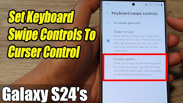 Galaxy S24/S24+/Ultra: How to Set Keyboard Swipe Controls To Curser Control