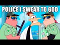 POLICE I SWEAR TO GOD (PHINEAS AND FERB)