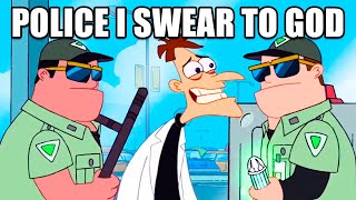 Police I Swear To God (Phineas And Ferb)