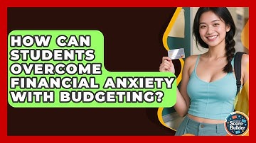 How Can Students Overcome Financial Anxiety With Budgeting? - Student Score Builder