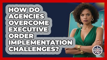 How Do Agencies Overcome Executive Order Implementation Challenges? - Inside the Legislative Branch