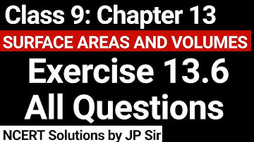 Class 9 Exercise 13.6 All Questions NCERT Solution | Chapter 13 Surface Areas and Volumes | JP Sir