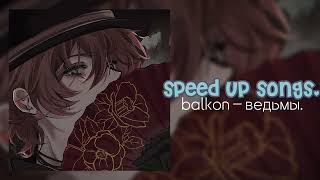 balkon - ведьмы. //speed up songs.//