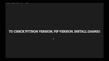 Check Python Version, PIP Version, Install Django.
