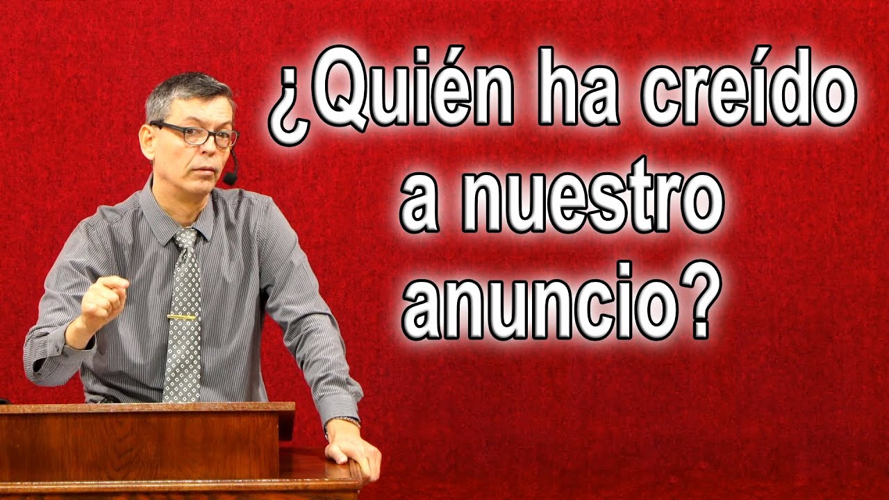 ¿Quién ha creído a nuestro anuncio? Isaías 53:1-7 Joel Ramos 29 NOV 2021