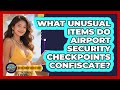 What Unusual Items Do Airport Security Checkpoints Confiscate? - Digital Nomad Success Guide