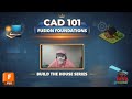 CAD 101 — Fusion Foundations — Start Here | Build the House Series