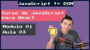 JavaScript vs API DOM | Curso de JS para React | Mod 01 Aula 03