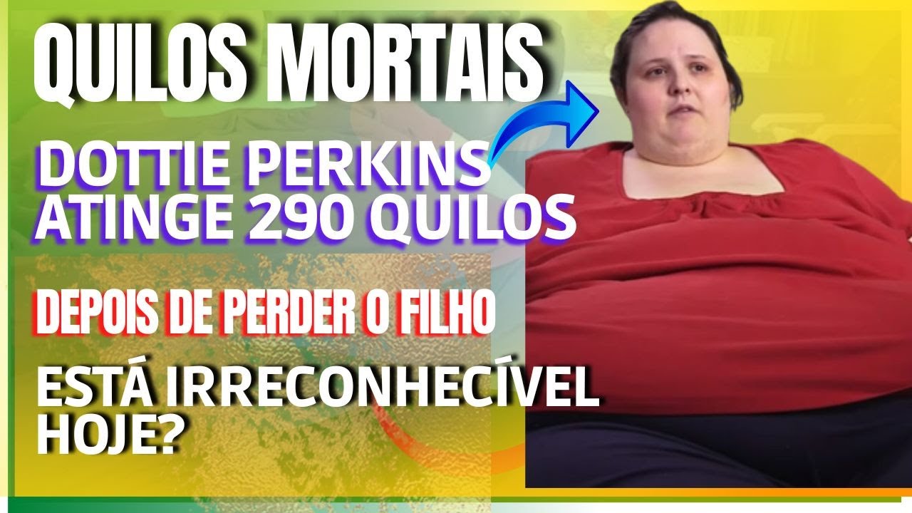 [QUILOS MORTAIS] DOTTIE PERKINS ATINGE 290 QUILOS DEPOIS DE PERDER O FILHO | ONDE ELA ESTÁ HOJE?