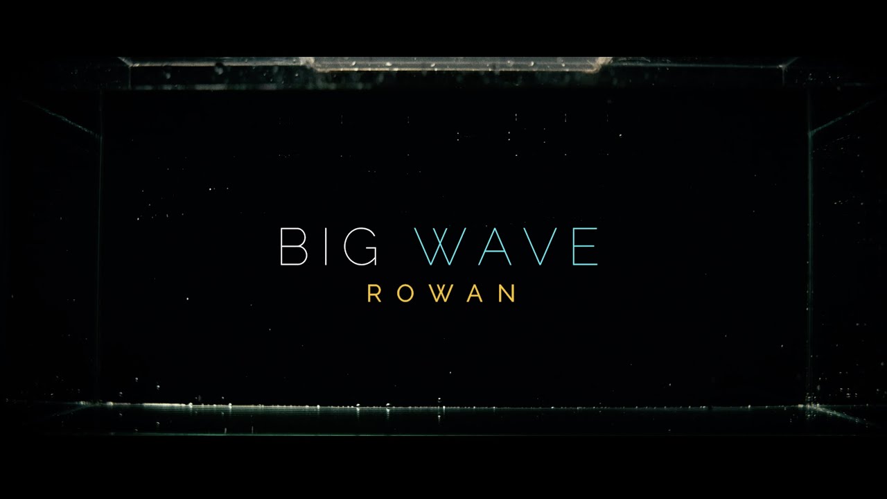 Watch Rowan // Big Wave (Official Video) on YouTube Watch Rowan // Big Wave (Official Video) on YouTube