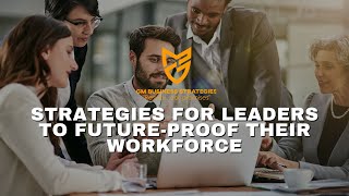 Strategies for Leaders to Future Proof Their Workforce Wealth