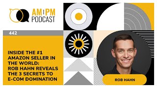 #442 - Inside the #1 Amazon Seller in the World: Rob Hahn Reveals the 3 Secrets to E-Com Domination