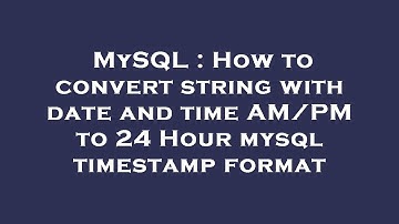 MySQL : How to convert string with date and time AM/PM to 24 Hour mysql timestamp format