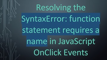 Resolving the SyntaxError: function statement requires a name in JavaScript OnClick Events