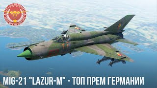 ТОП ПРЕМИУМНЫЙ РЕАКТИВ ГЕРМАНИИ MiG-21 "Lazur-M" в WAR THUNDER