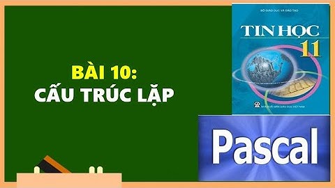 TIN HỌC 11 - BÀI 10 : CẤU TRÚC LẶP