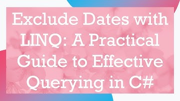 Exclude Dates with LINQ: A Practical Guide to Effective Querying in C#