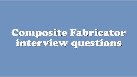 Composite Fabricator interview questions