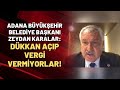 Adana Büyükşehir Belediye Başkanı Zeydan Karalar: DENETLEME YOK, DÜKKAN AÇIP VERGİ VERMİYORLAR!