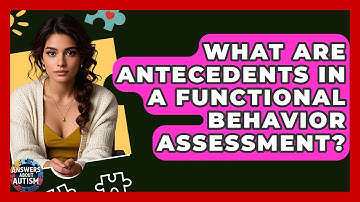 What Are Antecedents In A Functional Behavior Assessment? - Answers About Autism