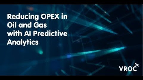 Reducing OPEX in Oil and Gas with AI Predictive Analytics