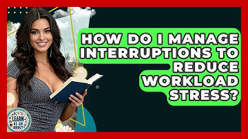 How Do I Manage Interruptions To Reduce Workload Stress? - Learn As An Adult