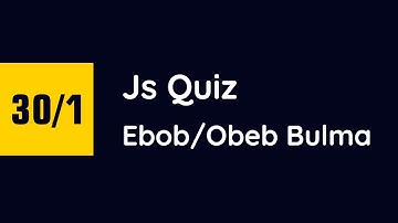 #30/1 - Javascript Quiz / Ebob / Obeb Bulma