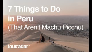 7 Things To Do in Peru (That Aren't Machu Picchu)