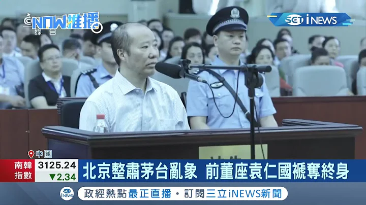 捞政治资本引北京政府出手开铡！贵州茅台前董座袁仁国遭控收贿4.7亿落马　被判"无期徒刑"褫夺终身 ｜记者 黄琼慧｜【国际局势。先知道】20210924｜三立iNEWS - 天天要闻