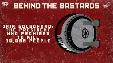 Jair Bolsonaro: The President Who Promised to Kill 30,000 People | BEHIND THE BASTARDS