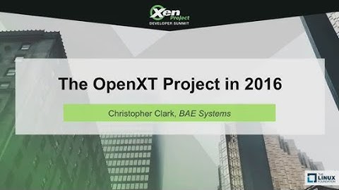 The OpenXT Project in 2016 by Christopher Clark, BAE Systems