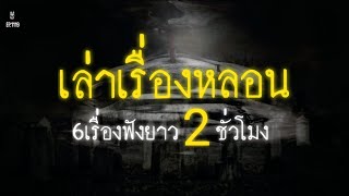 ล่าสุด!Ep.1119 เรื่องหลอนฟังยาว6เรื่อง2ชั่วโมง | เล่าผีคืนนี้