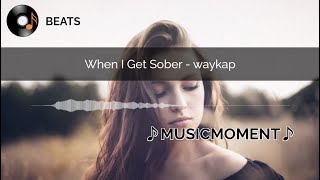 When I Get Sober - waykap(Lyrics)