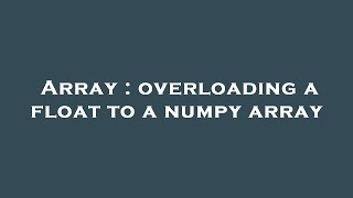 Array : overloading a float to a numpy array